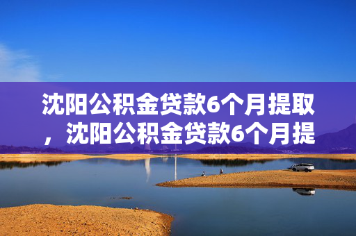 白山公积金贷款6个月提取，白山公积金贷款6个月提取多少